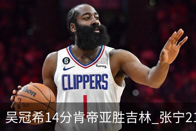 吴冠希14分肯帝亚胜吉林 张宁21分山西胜四川